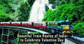  Beautiful Train Routes of India to Celebrate Valentine Day  |  