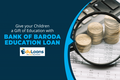 Give your Children a Gift of Education with Bank of Baroda Educa